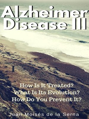 cover image of Azheimer Disease III  How is  it treated? What is its evolution? How do you prevent it?